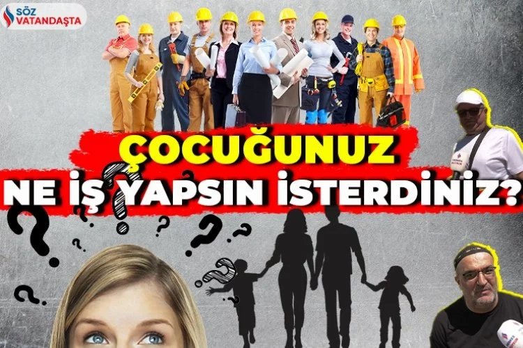 Çocuğunuz ne iş yapsın isterdiniz?