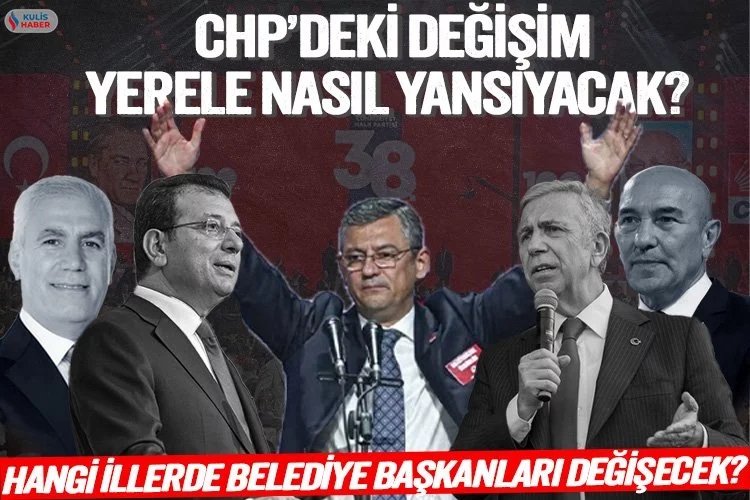 CHP’de hangi illerde belediye başkanları değişecek?