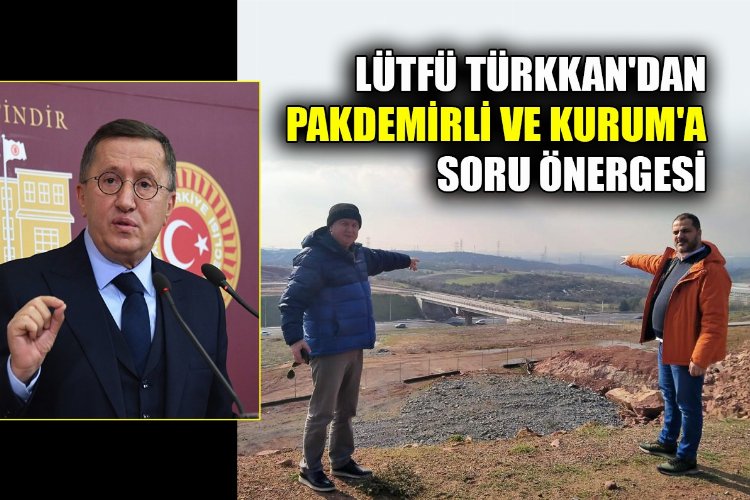 Lütfü Türkkan, Pakdemirli ve Kurum'a "Kullanılamayan14 milyonluk köprüyü" sordu